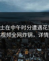 业内人士在中午时分遭遇花絮窒息，樱桃视频全网炸锅，详情揭秘