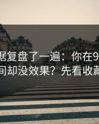 我把数据复盘了一遍：你在91网花了很多时间却没效果？先看收藏夹整理