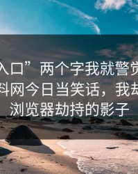 看到“入口”两个字我就警觉了，有人拿黑料网今日当笑话，我却看见了浏览器劫持的影子