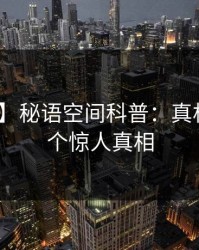 【震惊】秘语空间科普：真相背后10个惊人真相