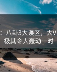 17c盘点：八卦3大误区，大V上榜理由极其令人轰动一时